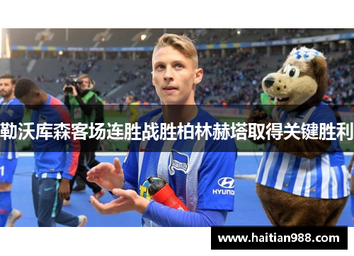 勒沃库森客场连胜战胜柏林赫塔取得关键胜利