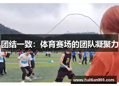 团结一致：体育赛场的团队凝聚力