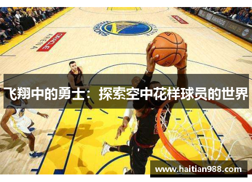 飞翔中的勇士：探索空中花样球员的世界